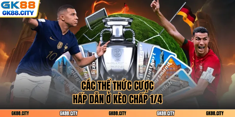 Các thể thức cược hấp dẫn ở kèo chấp ¼