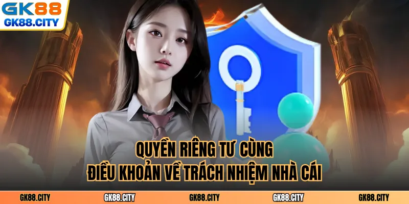 Quyền riêng tư cùng điều khoản về trách nhiệm nhà cái