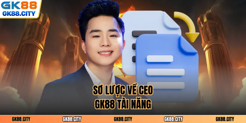 Sơ lược về CEO GK88 tài năng
