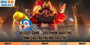 Jili Slot Game - Siêu Phẩm Quay Thủ Đỉnh Cao Trả Thưởng Siêu Tốc